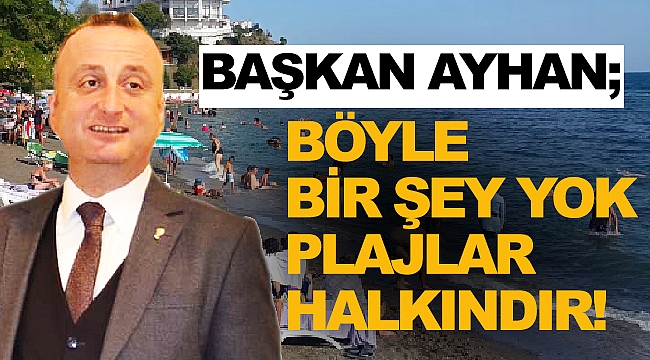 Ayhan; "BÜTÜN PLAJLAR HALKIN VE HALKIN KULLANIMINA SUNACAĞIZ"