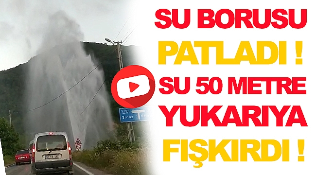 Sinop'ta Boru Patladı, Su 50 Metreye Fışkırdı