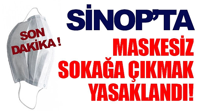 SİNOP'TA MASKESİZ ÇIKMA YASAĞI 