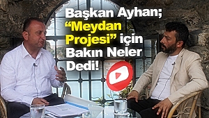 Başkan Ayhan Meydan Projesi için bakın neler dedi!