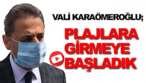 Vali Karaömeroğlu;" Plajlara Girmeye Başladık"