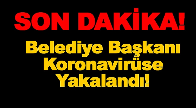 Belediye Başkanı Koronavirüse yakalandı