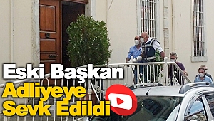 Eski Başkan Adliyeye Sevk Edildi