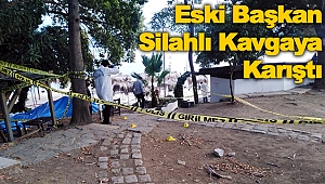 Eski Belediye Başkanı silahlı kavgaya karıştı