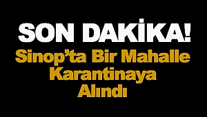 Sinop'ta bir mahalle karantinaya alındı!