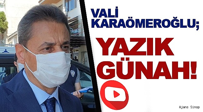 Vali Karaömeroğlu "Yazık günah!"