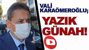 Vali Karaömeroğlu “Yazık günah!”