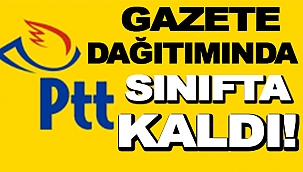 PTT, GAZETE DAĞITIMINDA SINIFTA KALDI!