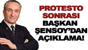 BAŞKAN ŞENSOY'DAN PROTESTO SONRASI AÇIKLAMA!