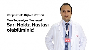 KARŞINIZDAKİ KİŞİNİN YÜZÜNÜ TAM SEÇEMİYOR MUSUNUZ? SARI NOKTA HASTASI OLABİLİRSİNİZ!