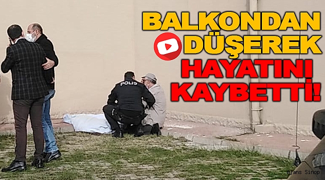 BALKONDAN DÜŞEREK HAYATINI KAYBETTİ!