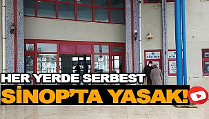 HER YERDE SERBEST, SİNOP’TA YASAK!