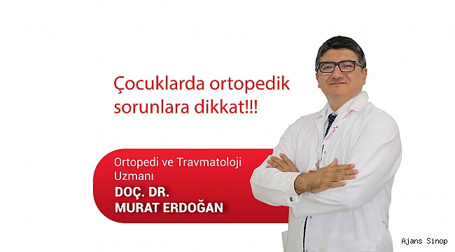 ÇOCUKLARDA ORTOPEDİK SORUNLARA DİKKAT