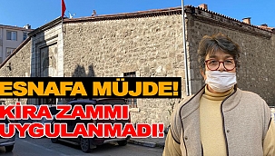 ESNAFA MÜJDE! KİRA ZAMMI UYGULANMADI!