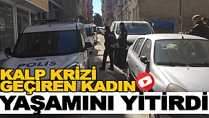 KALP KRİZİ GEÇİREN KADIN YAŞAMINI YİTİRDİ