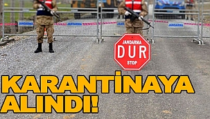 KARANTİNAYA ALINDI!