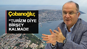 ÇOBANOĞLU; TURİZMDE ALT YAPI EKSİKLİĞİMİZ DEVAM EDİYOR!