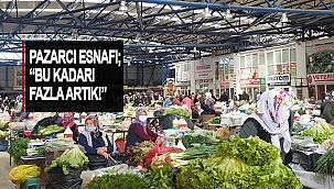PAZARCI ESNAFI; “BU KADARI DA FAZLA ARTIK!”