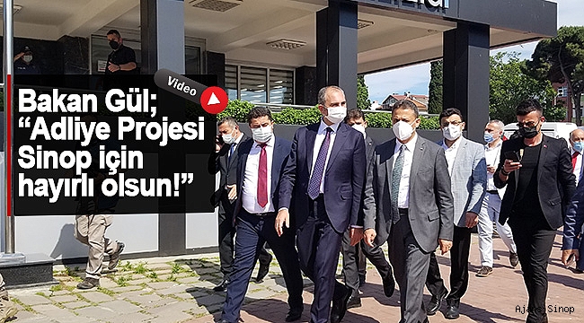 ADALET BAKANI GÜL, " YENİ ADLİYE PROJESİ SİNOP İÇİN HAYIRLI OLSUN!"