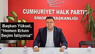 BAŞKAN YÜKSEL, “HEMEN ERKEN SEÇİM İSTİYORUZ”