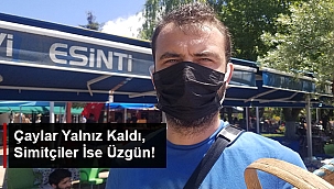 ÇAYLAR YALNIZ KALDI, SİMİTÇİLER İSE ÜZGÜN!
