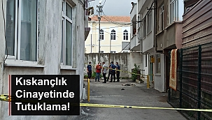 KISKANÇLIK CİNAYETİNDE TUTUKLAMA!