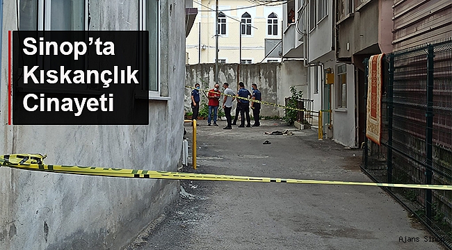SİNOP'TA KISKANÇLIK CİNAYETİ