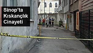 SİNOP'TA KISKANÇLIK CİNAYETİ