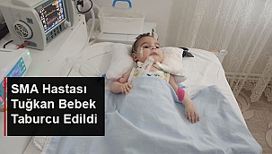 SMA HASTASI TUĞKAN BEBEK TABURCU EDİLDİ