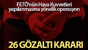 Ankara'da FETÖ operasyonu! 26 şüpheli hakkında gözaltı kararı