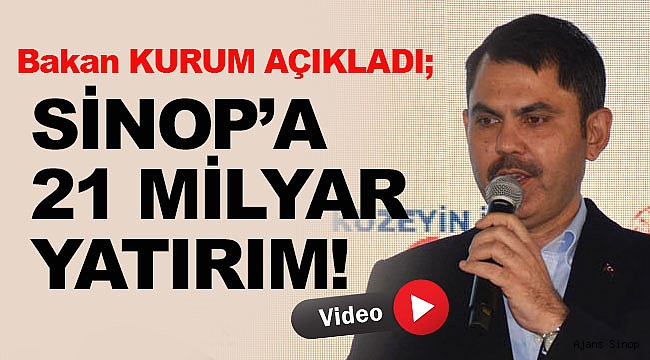 Bakan Kurum: "Son 20 yılda Sinop'a 21 milyar lirayı aşkın yatırım yaptık"