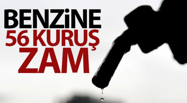 Benzine 56 kuruş zam!
