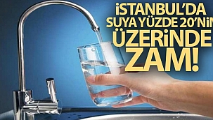 İstanbul'da suya yüzde 20'nin üzerinde zam!