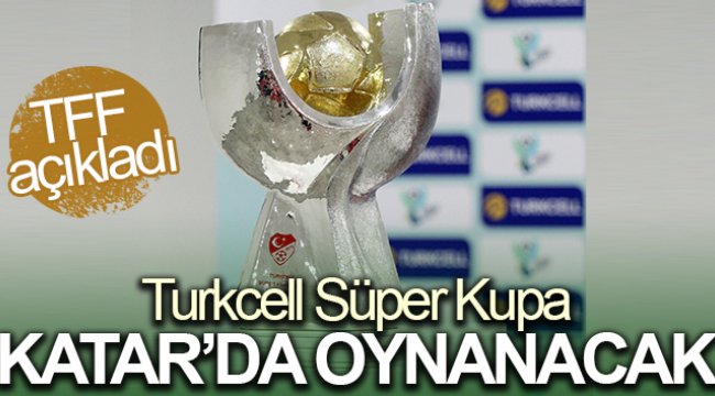 Turkcell Süper Kupa, 5 Ocak'ta Katar'da oynanacak