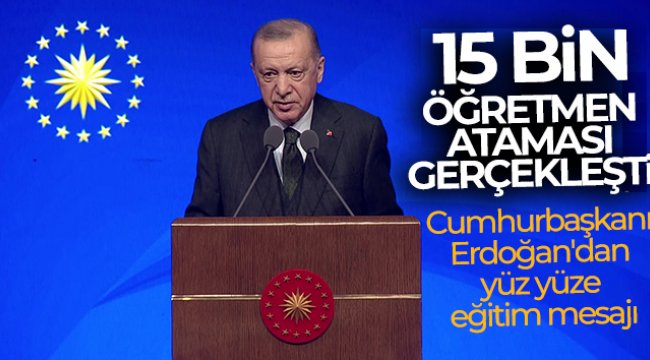 15 bin öğretmen ataması gerçekleşti! Cumhurbaşkanı Erdoğan'dan yüz yüze eğitim mesajı