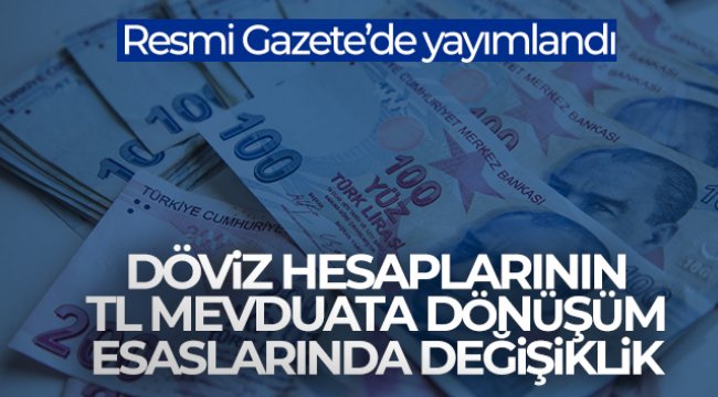 Döviz hesaplarının TL mevduata dönüşüm esaslarında değişiklik