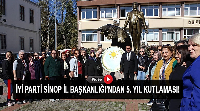 SİNOP'TA, İYİ PARTİ'NİN 5. KURULUŞ YIL DÖNÜMÜ KUTLANDI!