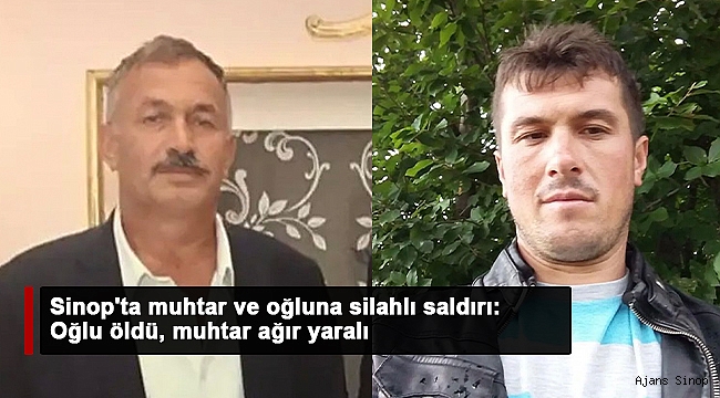 Sinop'ta muhtar ve oğluna silahlı saldırı: Oğlu öldü, muhtar ağır yaralı