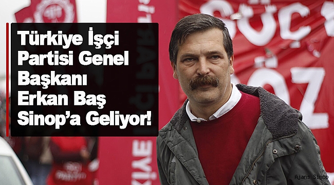 Türkiye İşçi Partisi Genel Başkanı Erkan Baş Sinop'a Geliyor!