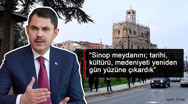 Bakan Kurum: "Sinop meydanını; tarihi, kültürü, medeniyeti yeniden gün yüzüne çıkardık"
