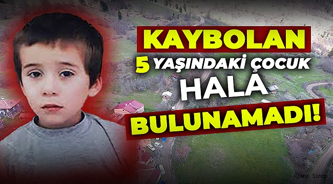 Sinop'ta 3 yıl önce kaybolan 5 yaşındaki çocuk hala bulunamadı