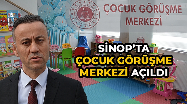 Sinop'ta 'Çocuk Görüşme Merkezi' hizmete başladı
