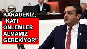 KARADENİZ;''ELİMİZİ TAŞIN ALTINA KOYMAYA HAZIRIZ''