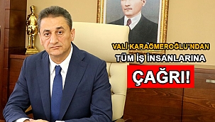 VALİ KARAÖMEROĞLU'NDAN İŞ İNSANLARINA ÇAĞRI!