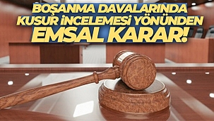 Boşanma davalarında kusur incelemesi yönünden emsal karar!