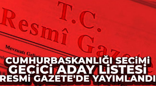 Cumhurbaşkanlığı seçimi geçici aday listesi Resmi Gazete'de yayımlandı