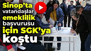 Sinop'ta vatandaşlar emeklilik başvurusu için SGK'ya koştu