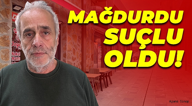 SİNOPLU ESNAF MAĞDURDU, SUÇLU OLDU!