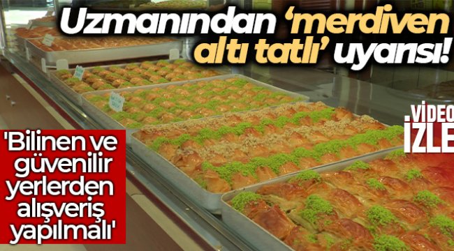 Uzmanından 'merdiven altı tatlı' uyarısı