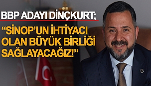 BBP ADAYI DİNÇKURT; "SİNOP'UN İHTİYACI OLAN BÜYÜK BİRLİĞİ SAĞLAYACAĞIZ!"